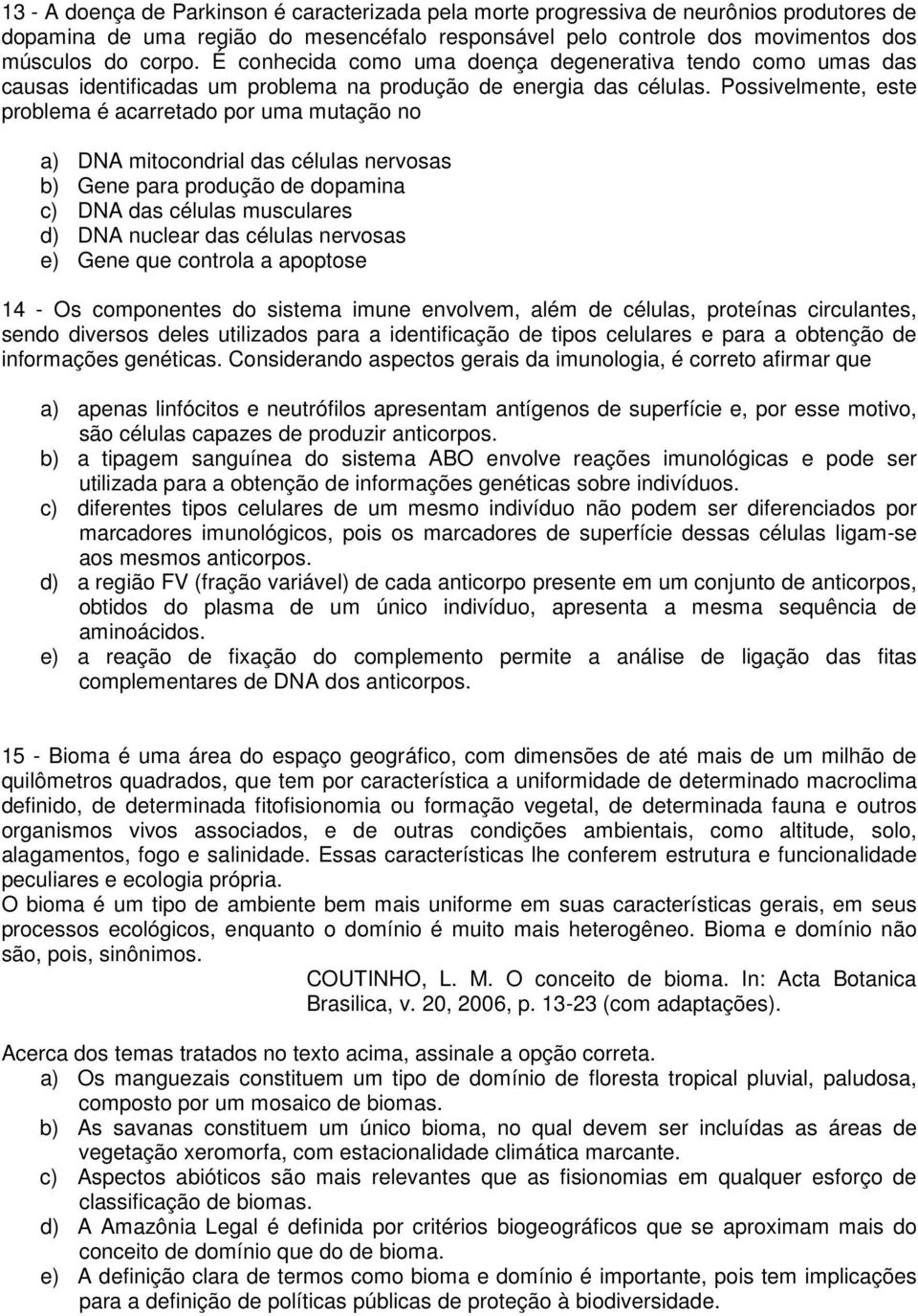 Possivelmente, este problema é acarretado por uma mutação no a) DNA mitocondrial das células nervosas b) Gene para produção de dopamina c) DNA das células musculares d) DNA nuclear das células