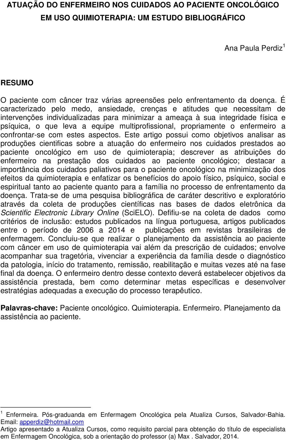 É caracterizado pelo medo, ansiedade, crenças e atitudes que necessitam de intervenções individualizadas para minimizar a ameaça à sua integridade física e psíquica, o que leva a equipe