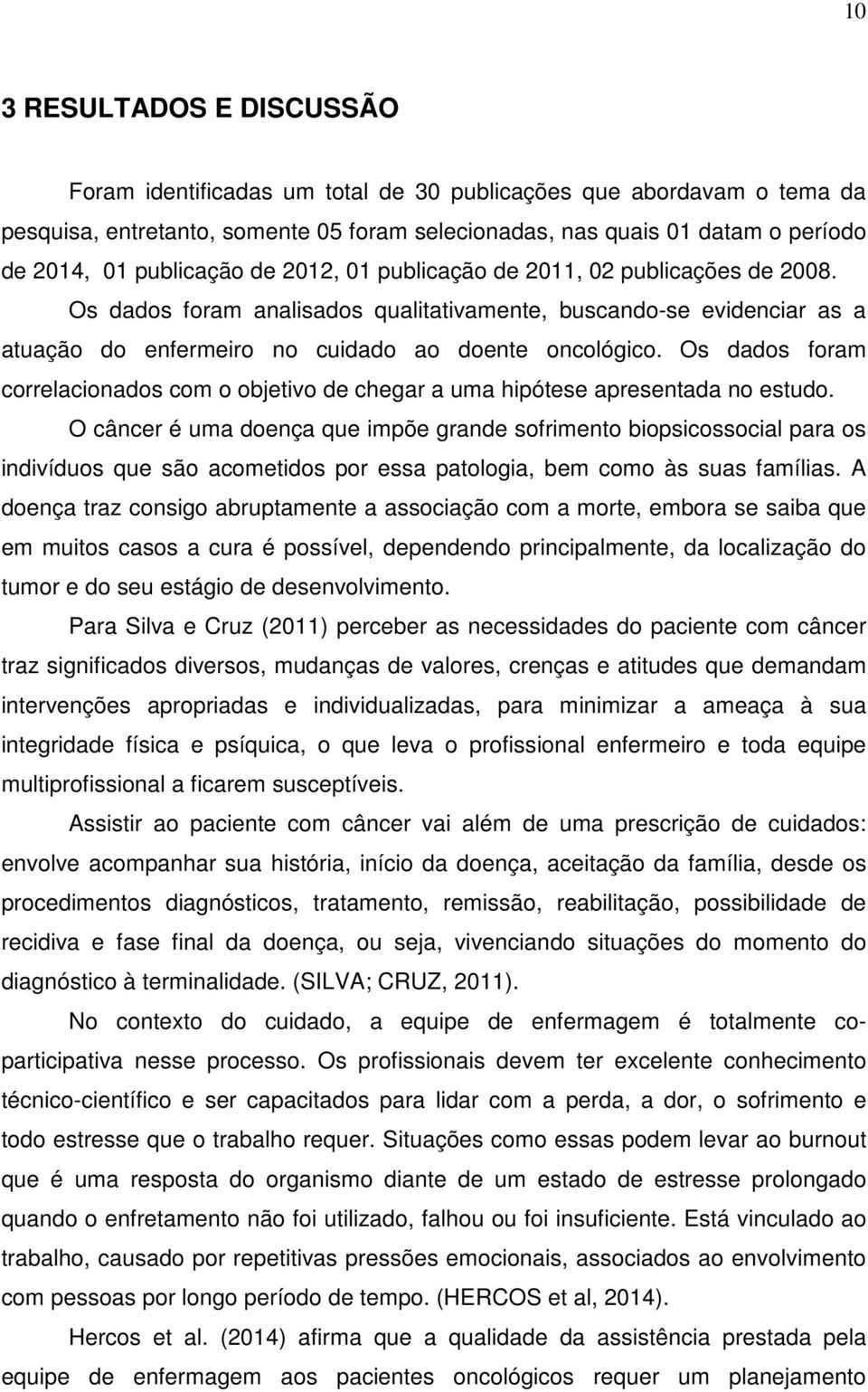 Os dados foram correlacionados com o objetivo de chegar a uma hipótese apresentada no estudo.