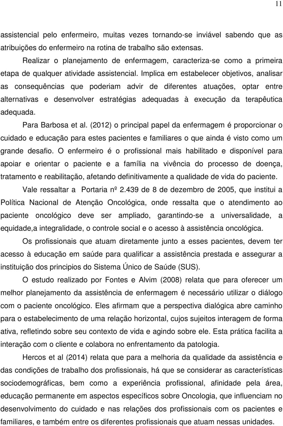 Implica em estabelecer objetivos, analisar as consequências que poderiam advir de diferentes atuações, optar entre alternativas e desenvolver estratégias adequadas à execução da terapêutica adequada.