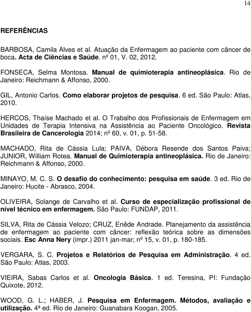 O Trabalho dos Profissionais de Enfermagem em Unidades de Terapia Intensiva na Assistência ao Paciente Oncológico. Revista Brasileira de Cancerologia 2014; nº 60, v. 01, p. 51-58.