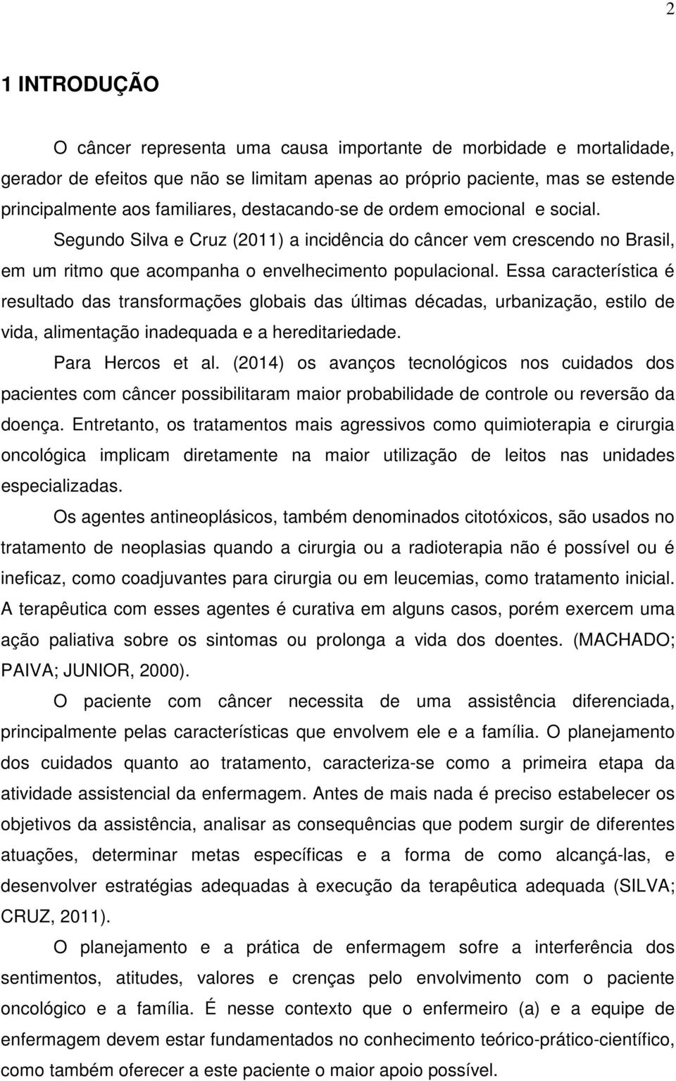 Essa característica é resultado das transformações globais das últimas décadas, urbanização, estilo de vida, alimentação inadequada e a hereditariedade. Para Hercos et al.