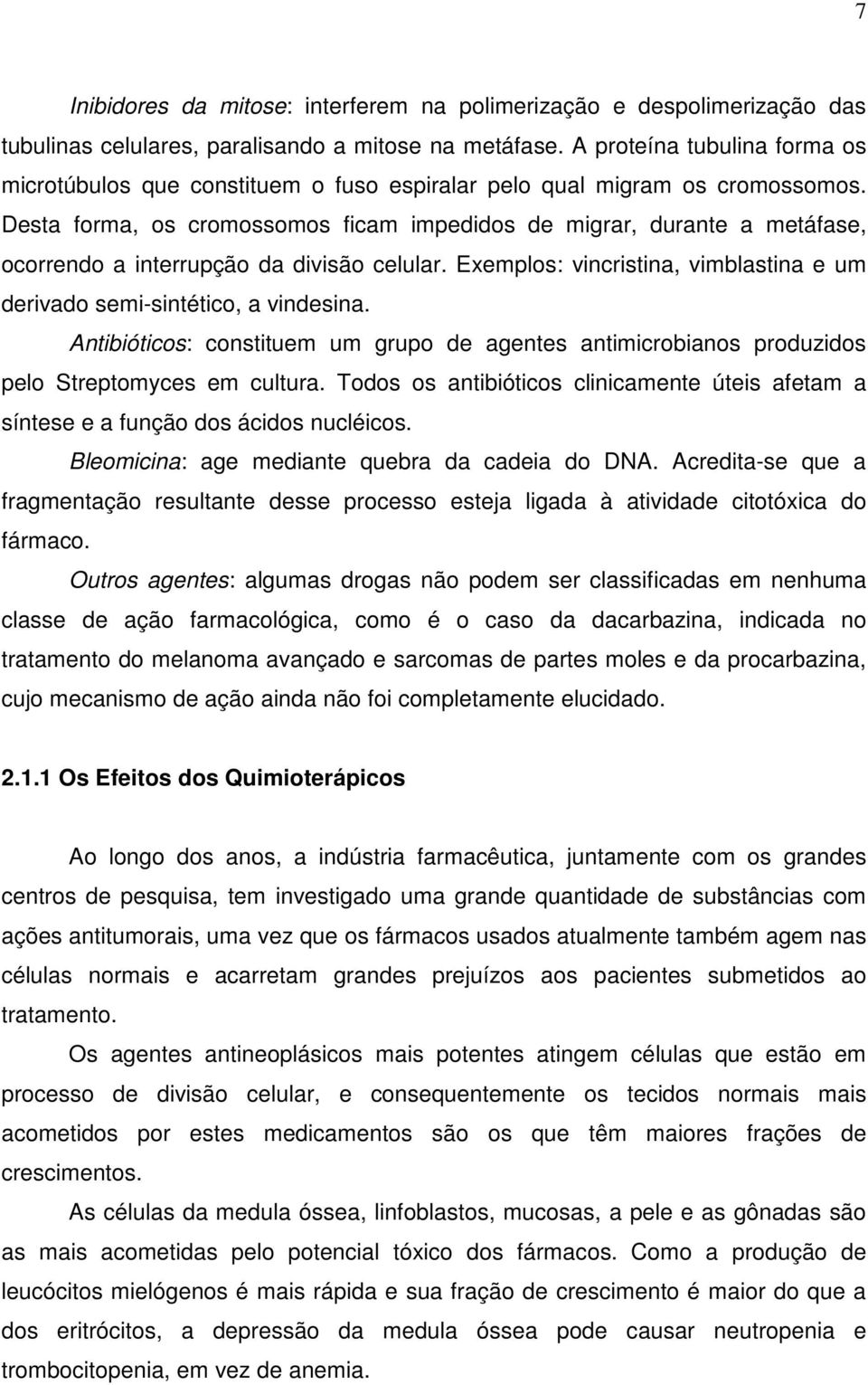 Desta forma, os cromossomos ficam impedidos de migrar, durante a metáfase, ocorrendo a interrupção da divisão celular. Exemplos: vincristina, vimblastina e um derivado semi-sintético, a vindesina.