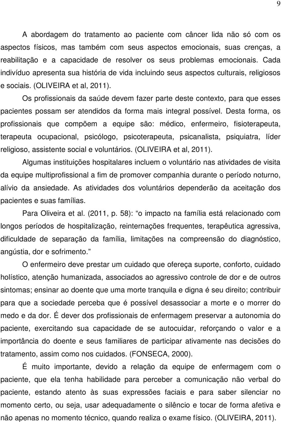 Os profissionais da saúde devem fazer parte deste contexto, para que esses pacientes possam ser atendidos da forma mais integral possível.