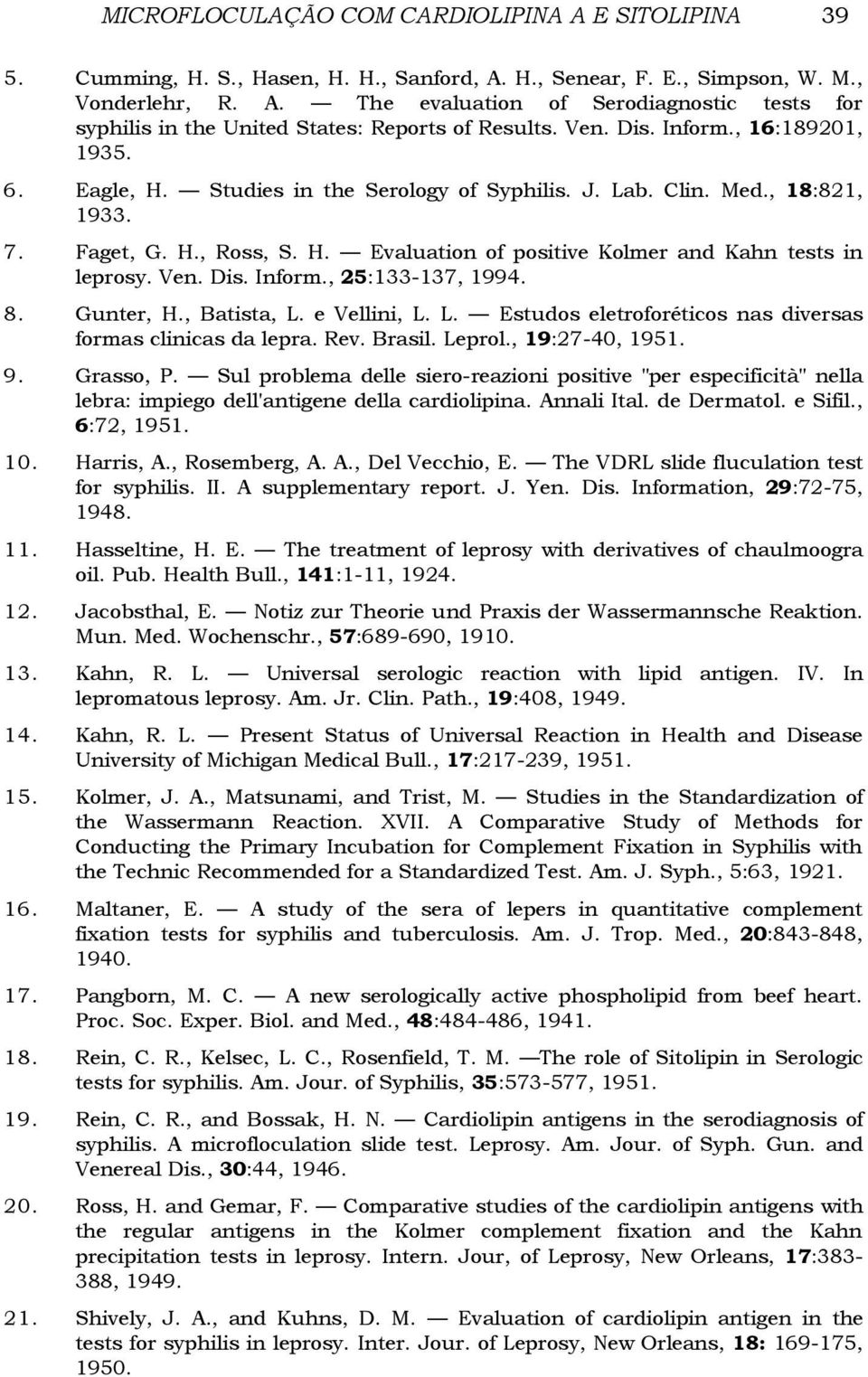 Ven. Dis. Inform., 25:133-137, 1994. 8. Gunter, H., Batista, L. e Vellini, L. L. Estudos eletroforéticos nas diversas formas clinicas da lepra. Rev. Brasil. Leprol., 19:27-40, 1951. 9. Grasso, P.