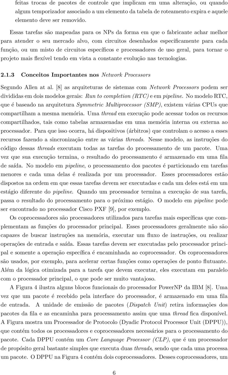 específicos e processadores de uso geral, para tornar o projeto mais flexível tendo em vista a constante evolução nas tecnologias. 2.1.