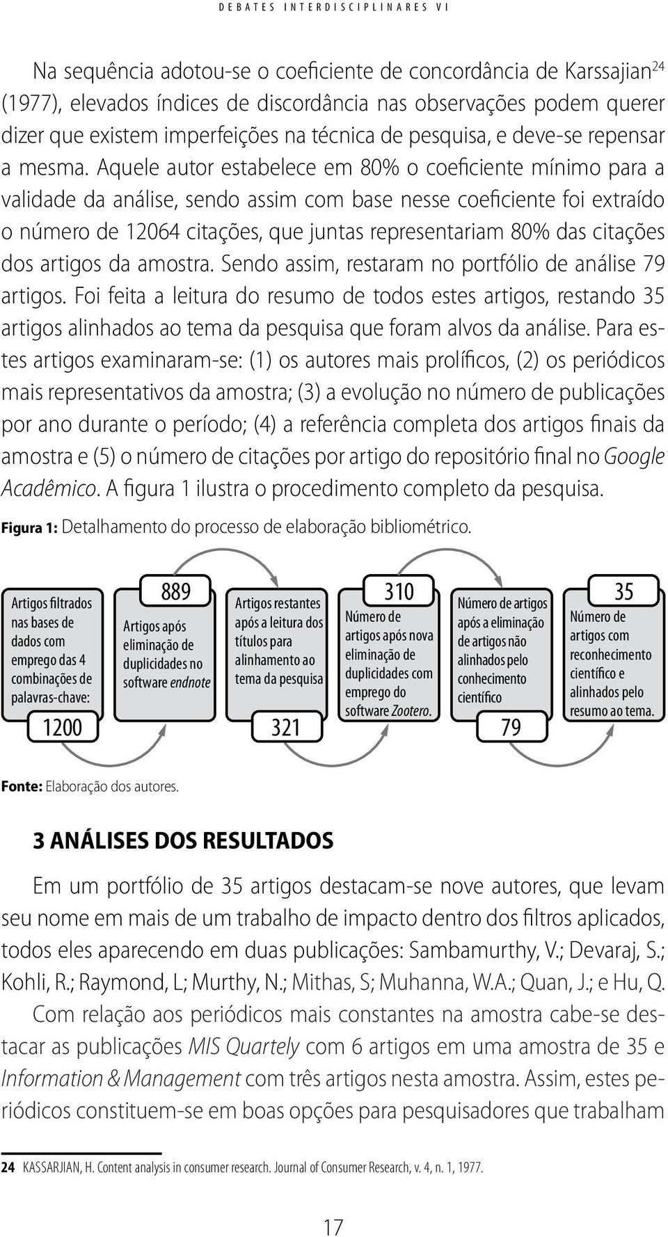 Aquele autor estabelece em 80% o coeficiente mínimo para a validade da análise, sendo assim com base nesse coeficiente foi extraído o número de 12064 citações, que juntas representariam 80% das