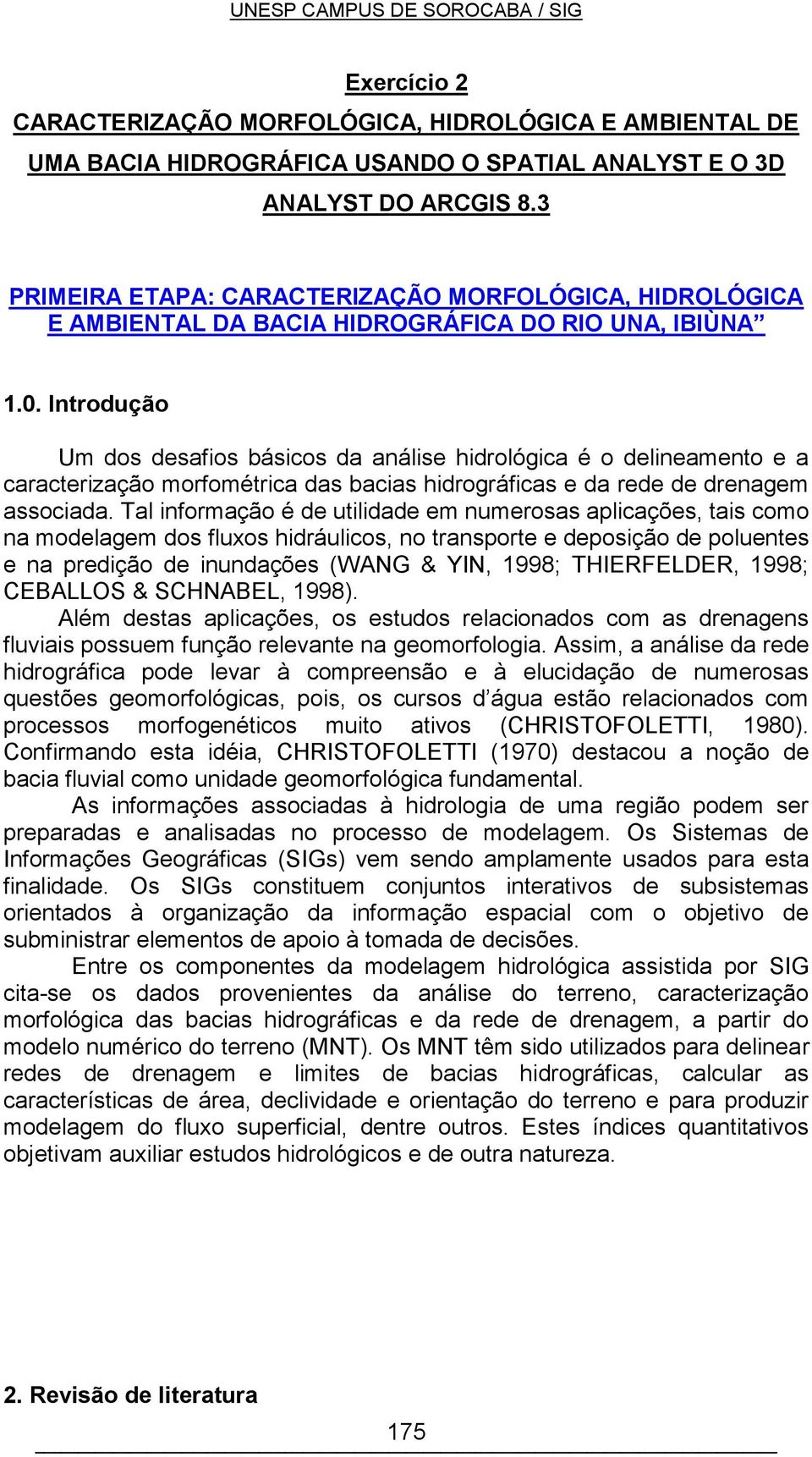 Introdução Um dos desafios básicos da análise hidrológica é o delineamento e a caracterização morfométrica das bacias hidrográficas e da rede de drenagem associada.