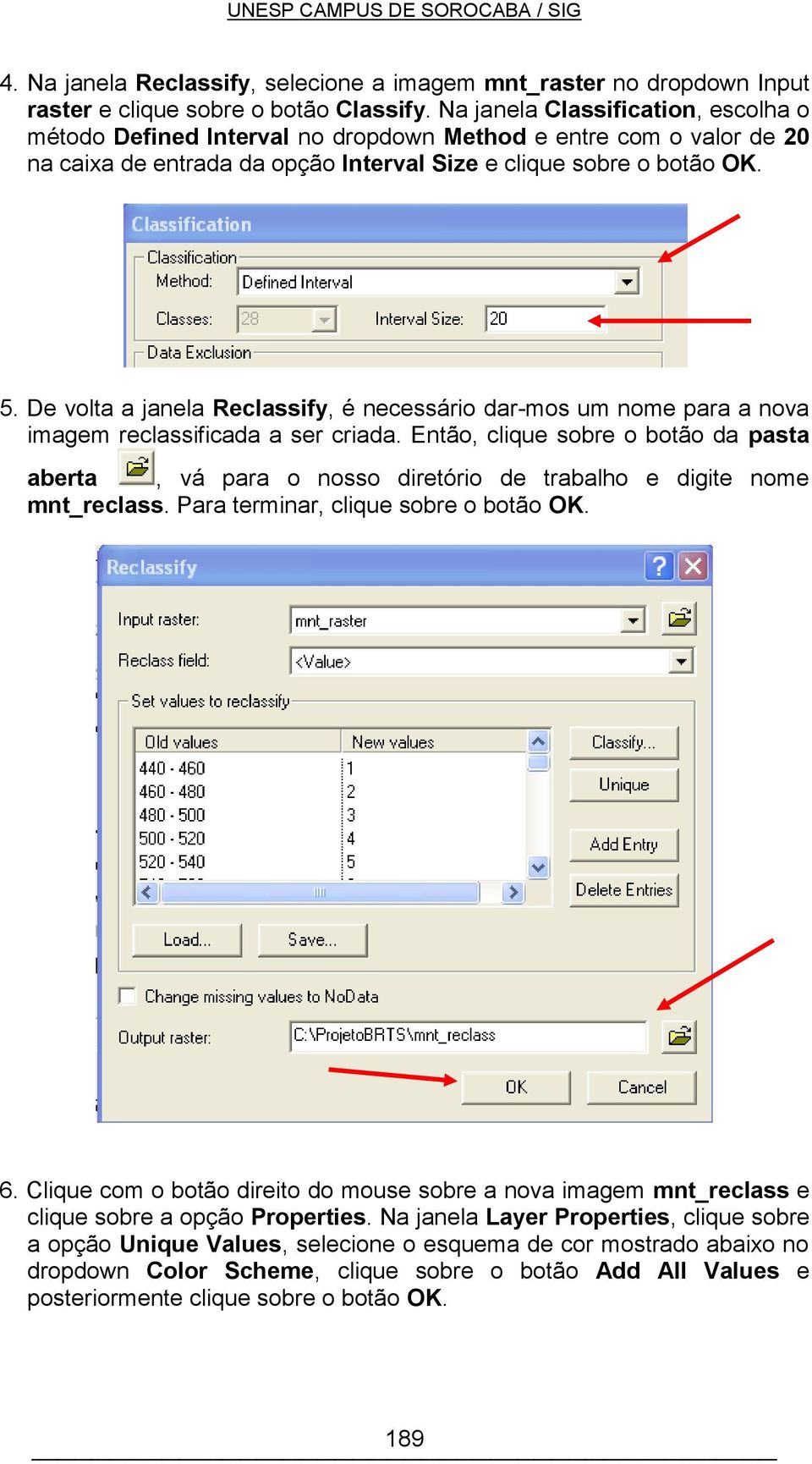 De volta a janela Reclassify, é necessário dar-mos um nome para a nova imagem reclassificada a ser criada.