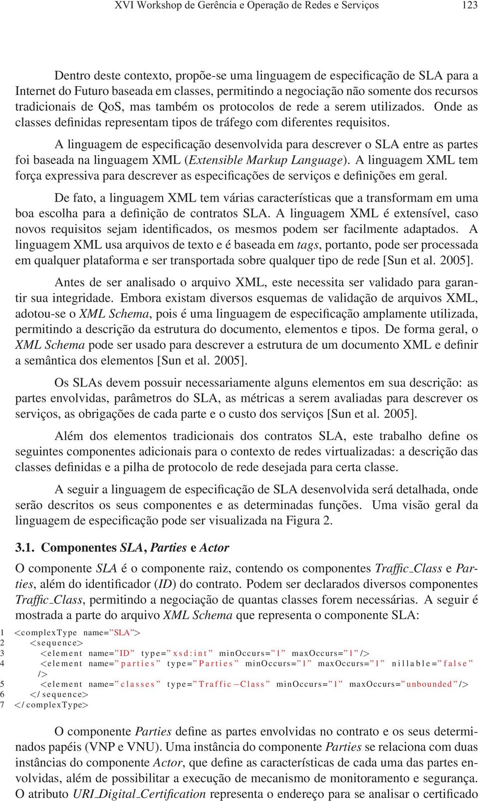 A linguagem de especificação desenvolvida para descrever o SLA entre as partes foi baseada na linguagem XML (Extensible Markup Language).