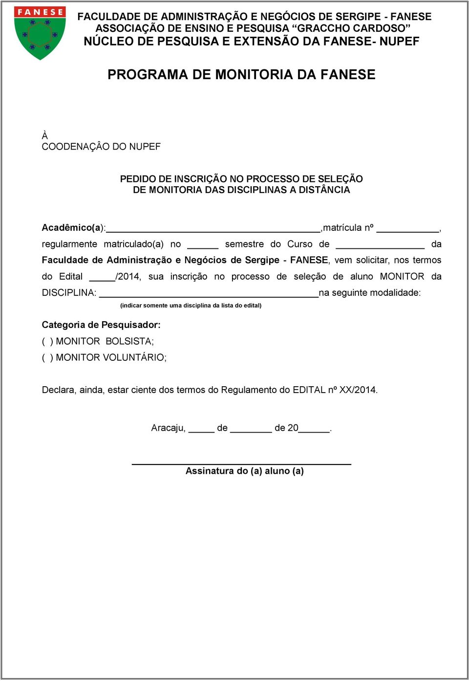 no processo de seleção de aluno MONITOR da DISCIPLINA: na seguinte modalidade: Categoria de Pesquisador: ( ) MONITOR BOLSISTA; ( ) MONITOR VOLUNTÁRIO;