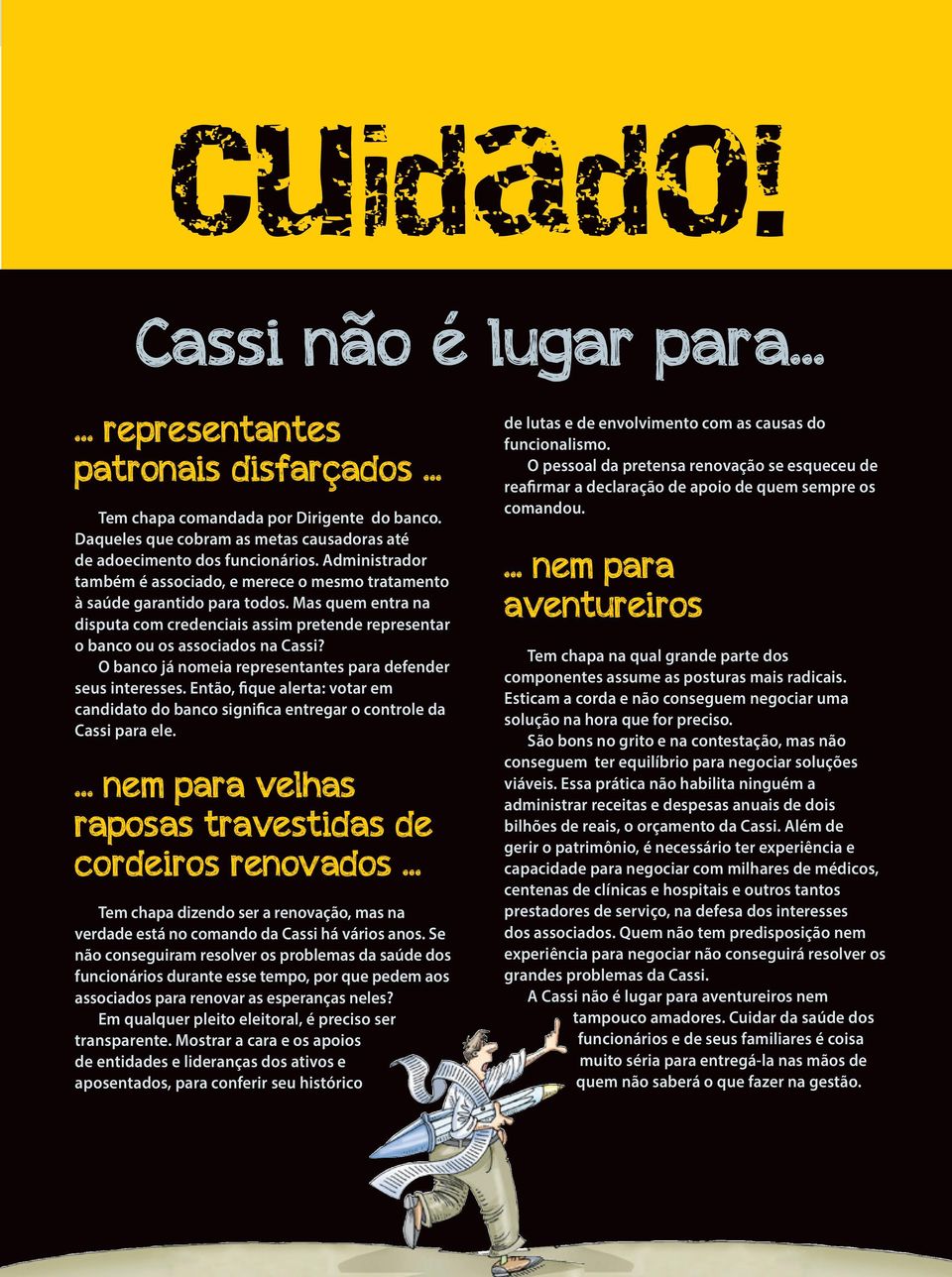 Mas quem entra na disputa com credenciais assim pretende representar o banco ou os associados na Cassi? O banco já nomeia representantes para defender seus interesses.