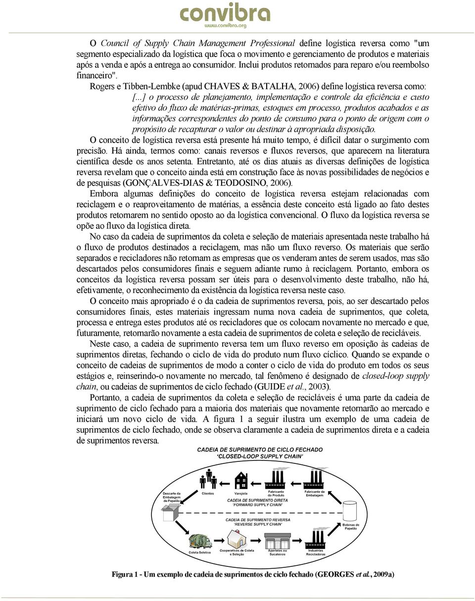 ..] o processo de planejamento, implementação e controle da eficiência e custo efetivo do fluxo de matérias-primas, estoques em processo, produtos acabados e as informações correspondentes do ponto