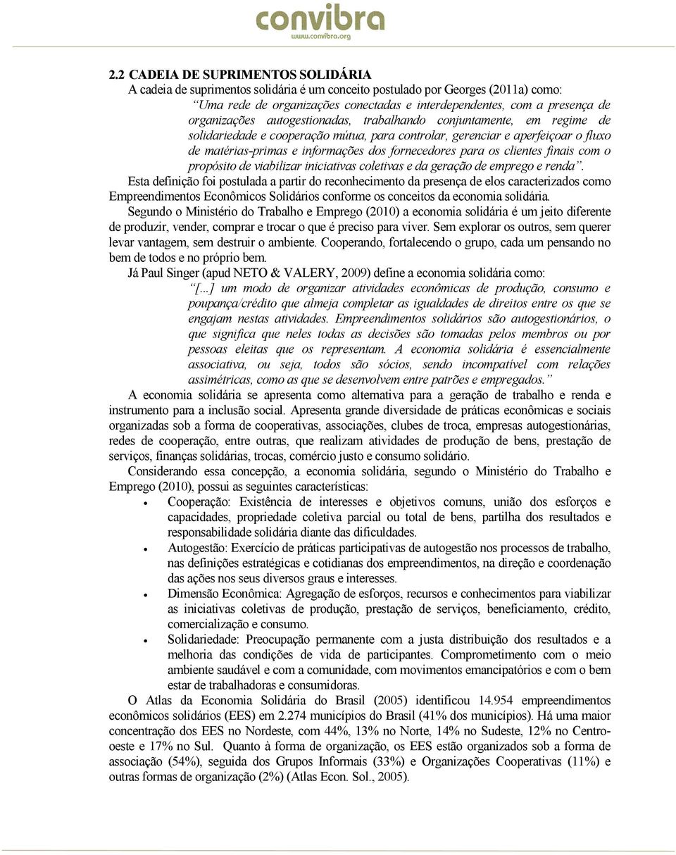 fornecedores para os clientes finais com o propósito de viabilizar iniciativas coletivas e da geração de emprego e renda.