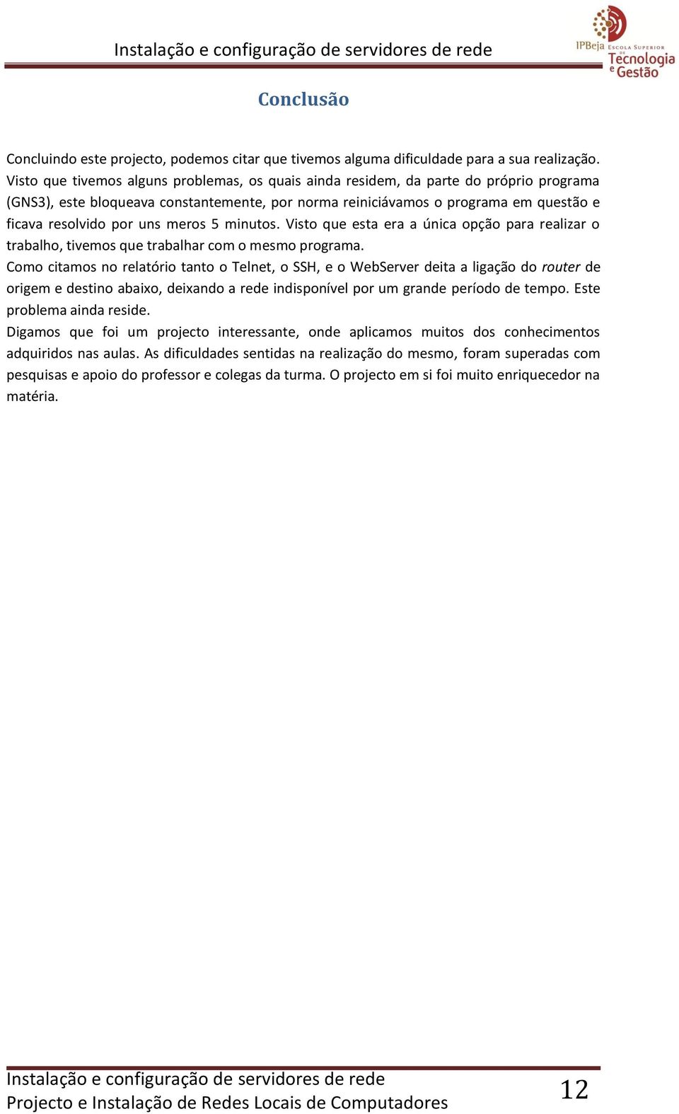 uns meros 5 minutos. Visto que esta era a única opção para realizar o trabalho, tivemos que trabalhar com o mesmo programa.