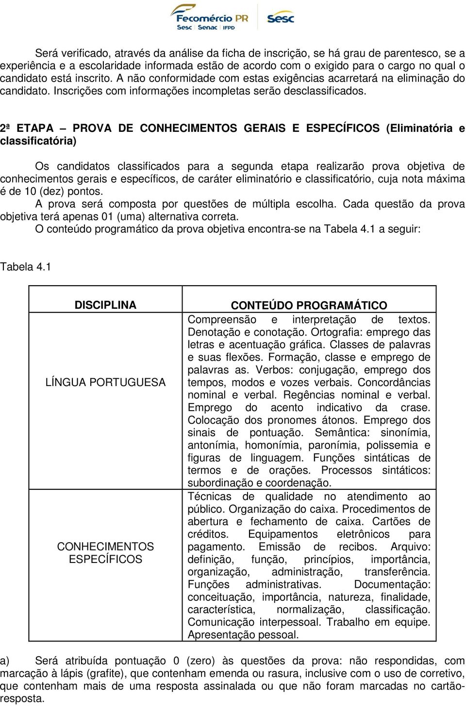 2ª ETAPA PROVA DE CONHECIMENTOS GERAIS E ESPECÍFICOS (Eliminatória e classificatória) Os candidatos classificados para a segunda etapa realizarão prova objetiva de conhecimentos gerais e específicos,