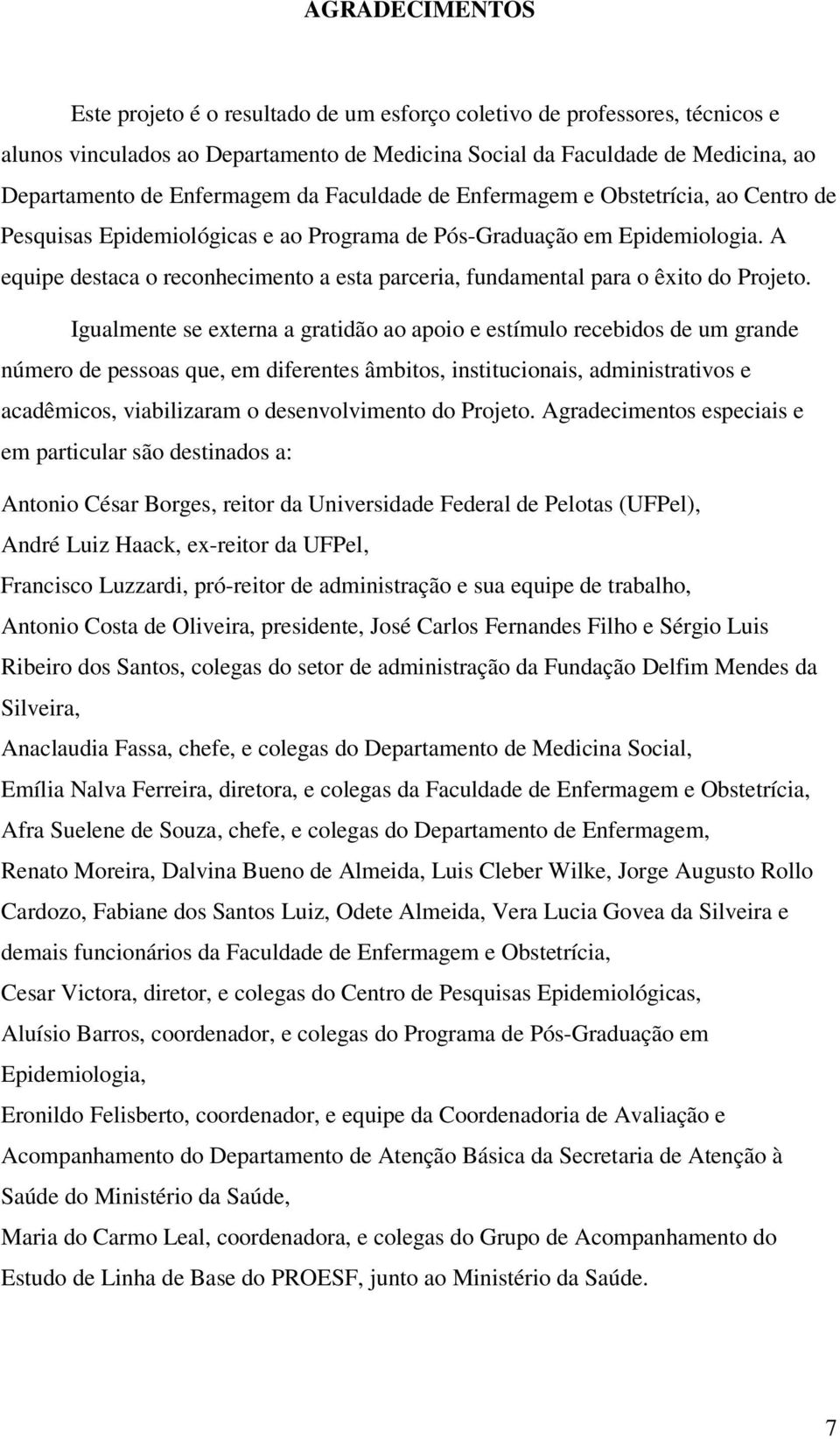 A equipe destaca o reconhecimento a esta parceria, fundamental para o êxito do Projeto.