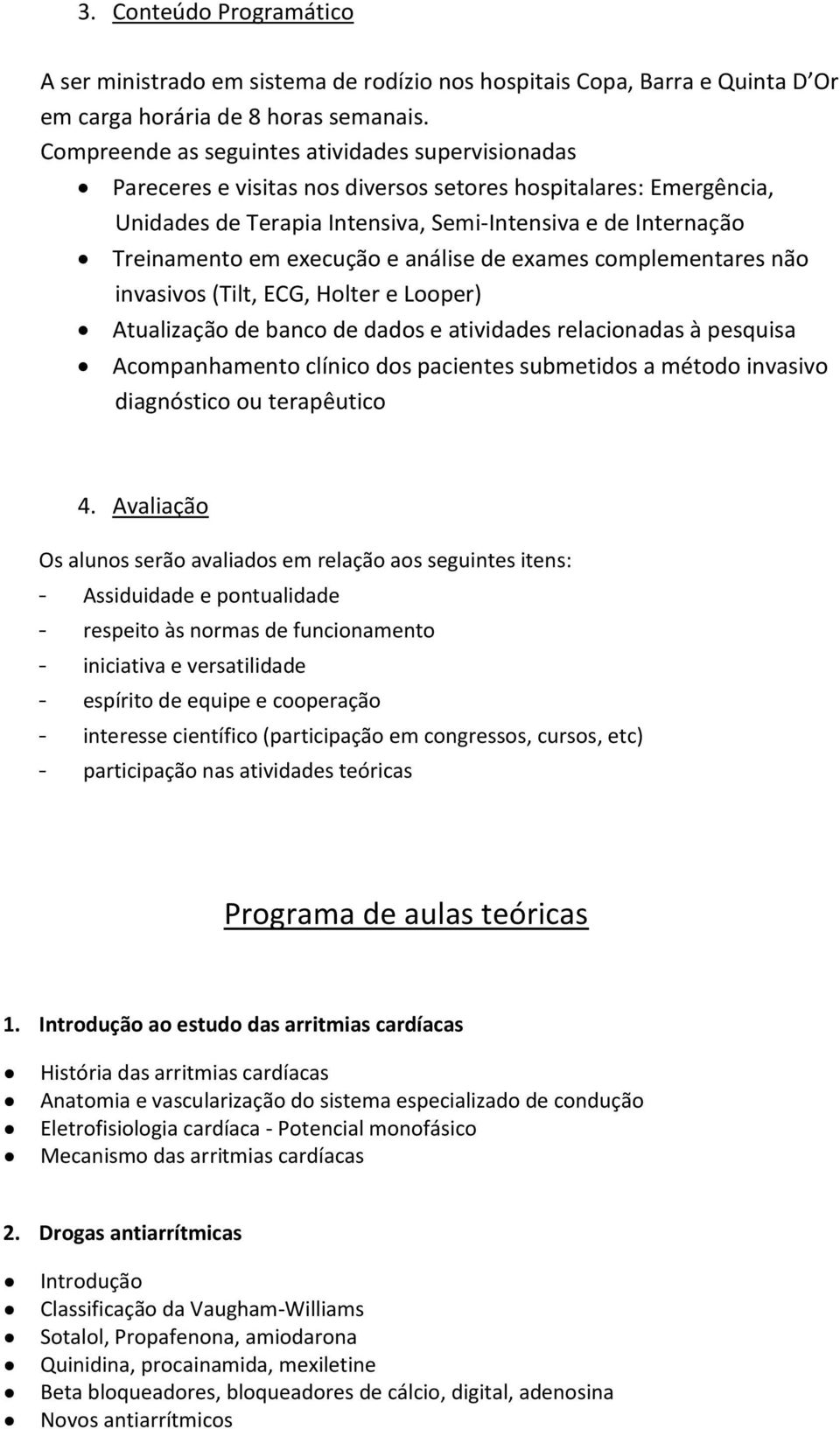 execução e análise de exames complementares não invasivos (Tilt, ECG, Holter e Looper) Atualização de banco de dados e atividades relacionadas à pesquisa Acompanhamento clínico dos pacientes