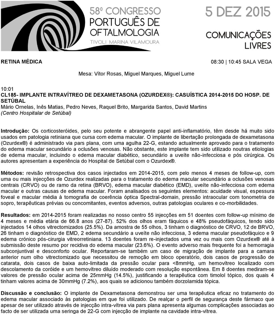 anti-inflamatório, têm desde há muito sido usados em patologia retiniana que cursa com edema macular.