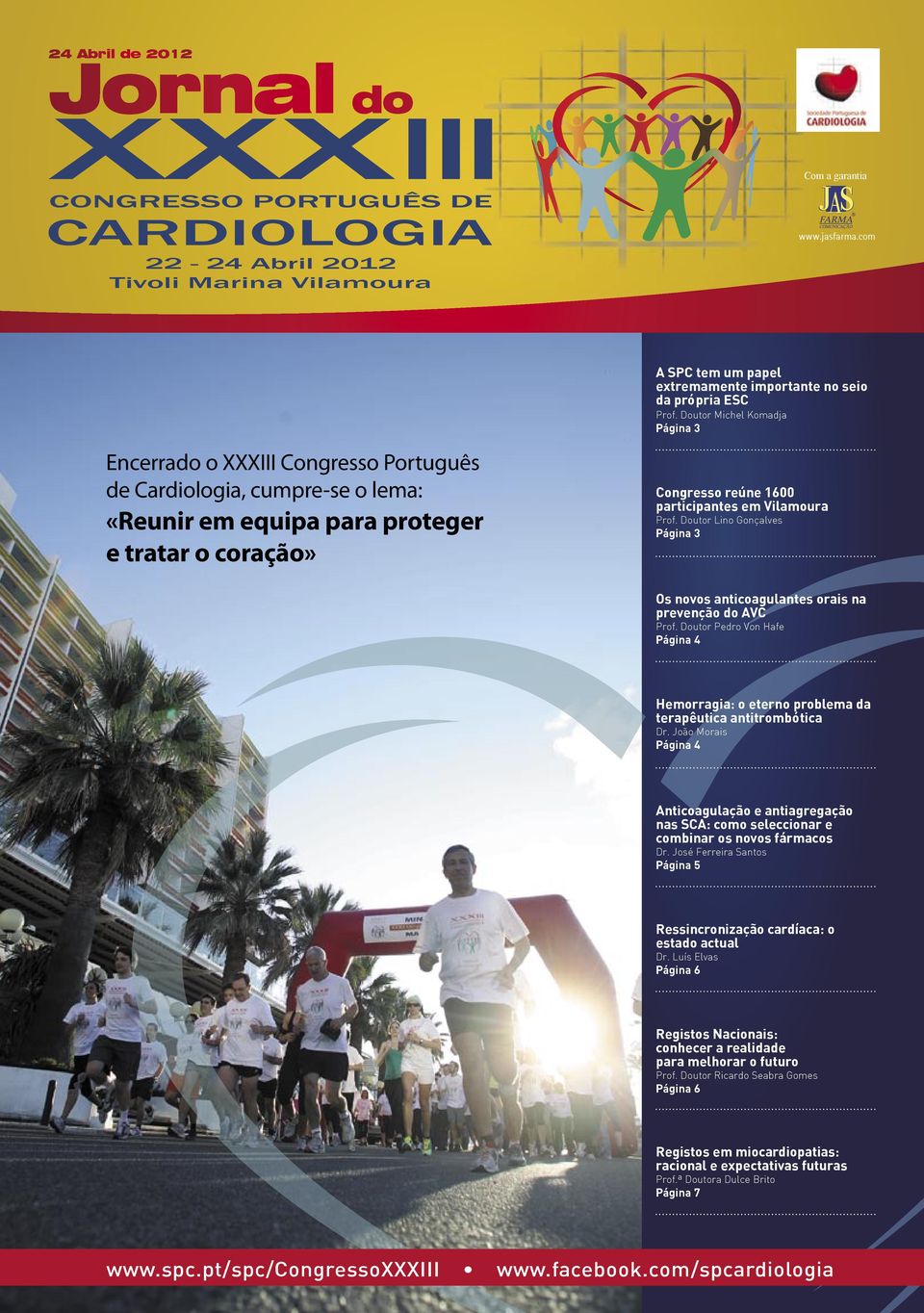 Vilamoura Prof. Doutor Lino Gonçalves Página 3 Os novos anticoagulantes orais na prevenção do AVC Prof. Doutor Pedro Von Hafe Página 4 Hemorragia: o eterno problema da terapêutica antitrombótica Dr.