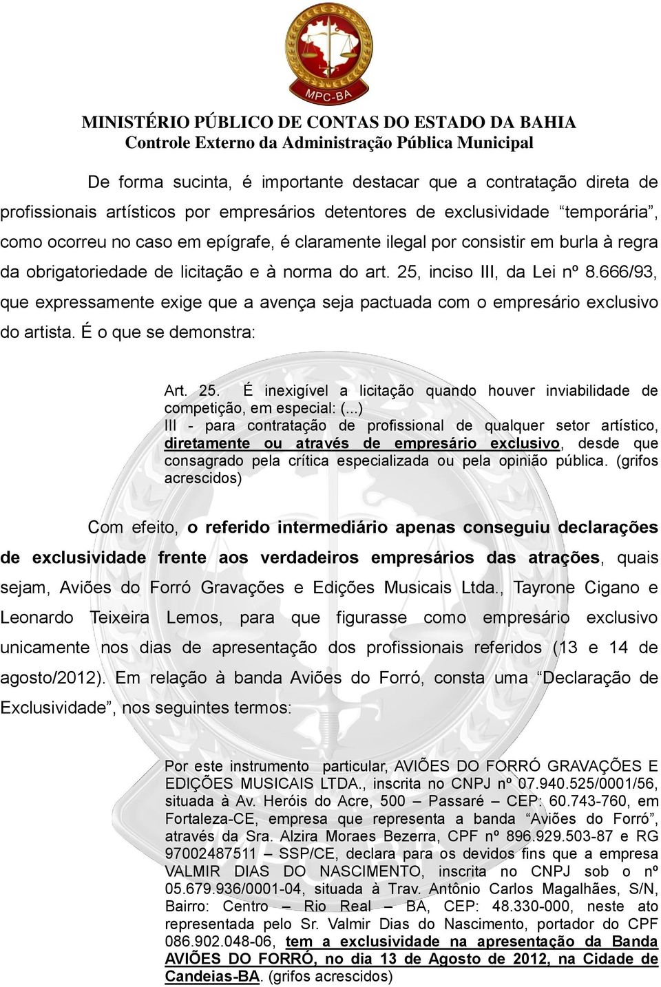 666/93, que expressamente exige que a avença seja pactuada com o empresário exclusivo do artista. É o que se demonstra: Art. 25.