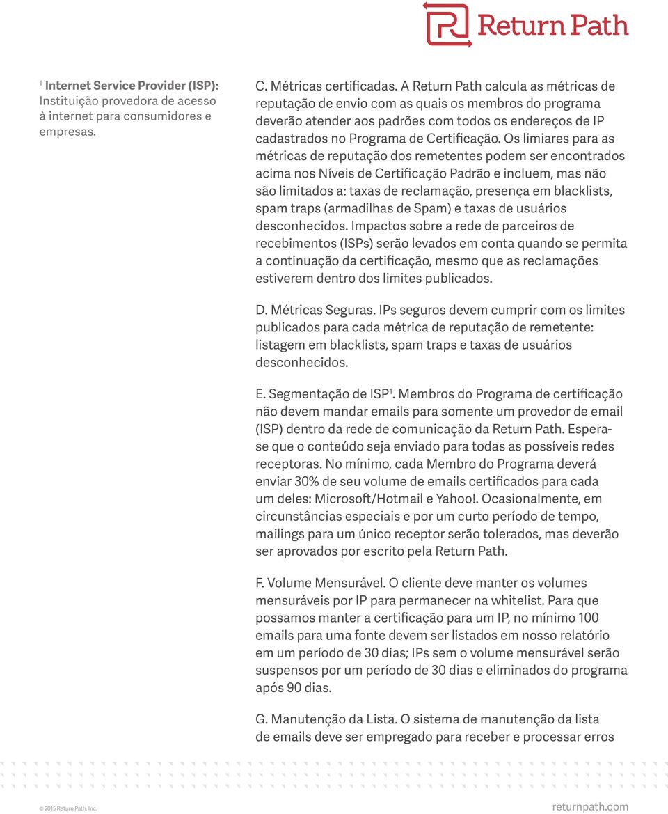 Os limiares para as métricas de reputação dos remetentes podem ser encontrados acima nos Níveis de Certificação Padrão e incluem, mas não são limitados a: taxas de reclamação, presença em blacklists,