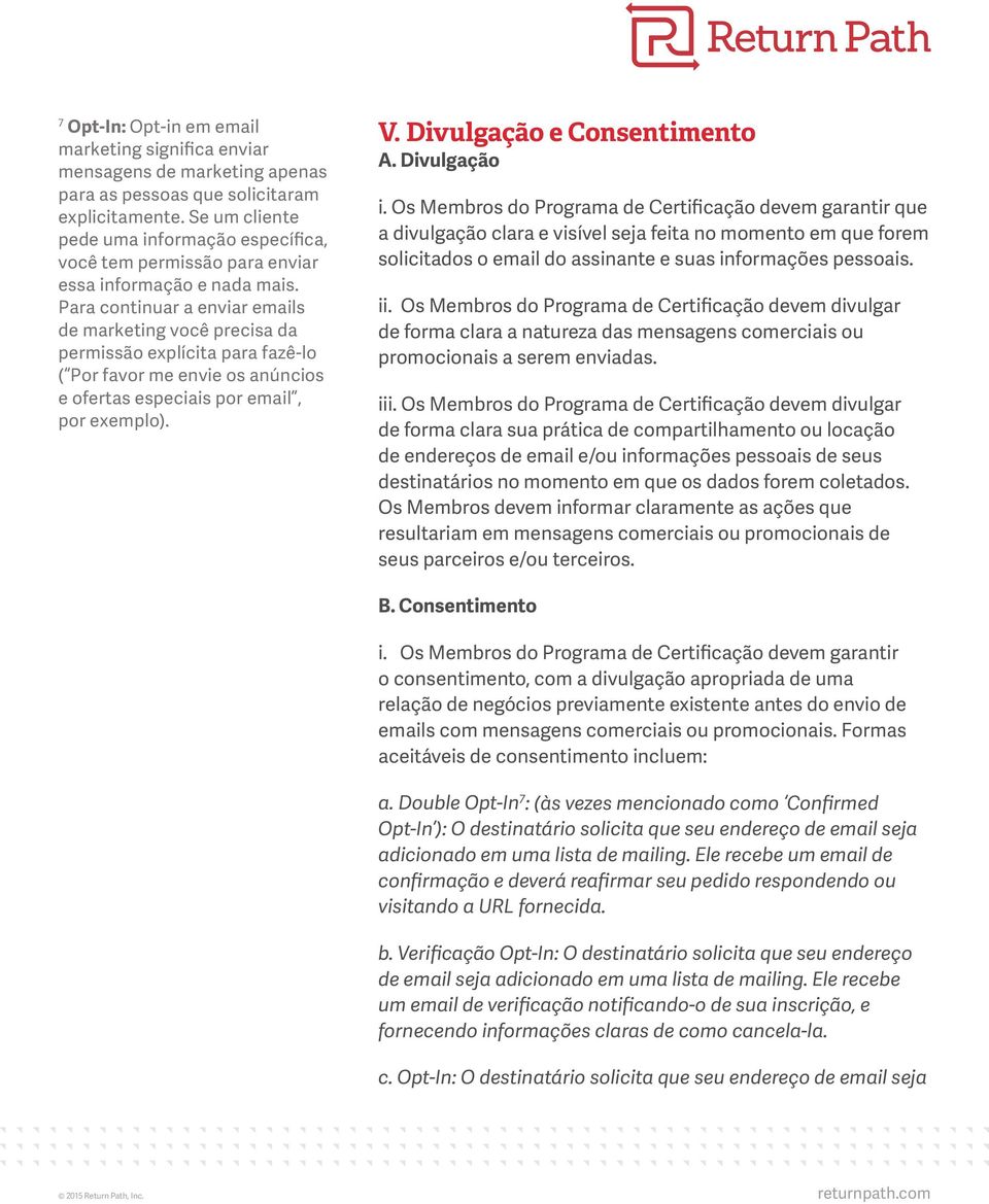 Para continuar a enviar emails de marketing você precisa da permissão explícita para fazê-lo ( Por favor me envie os anúncios e ofertas especiais por email, por exemplo). V.