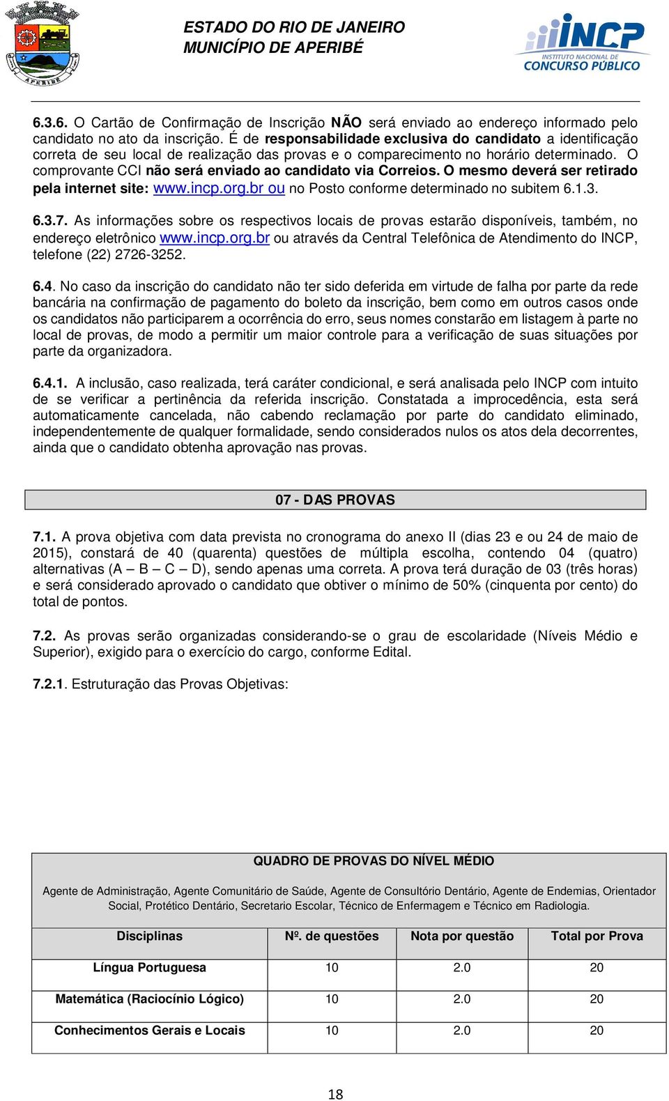 O comprovante CCI não será enviado ao candidato via Correios. O mesmo deverá ser retirado pela internet site: www.incp.org.br ou no Posto conforme determinado no subitem 6.1.3. 6.3.7.