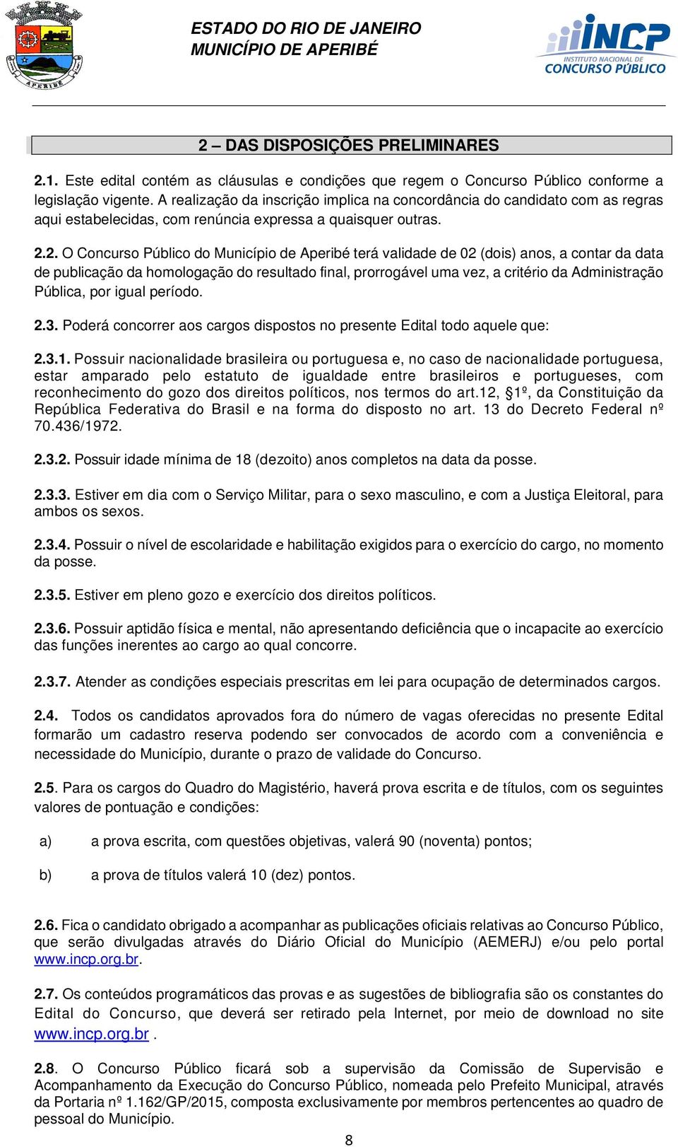 2. O Concurso Público do Município de Aperibé terá validade de 02 (dois) anos, a contar da data de publicação da homologação do resultado final, prorrogável uma vez, a critério da Administração