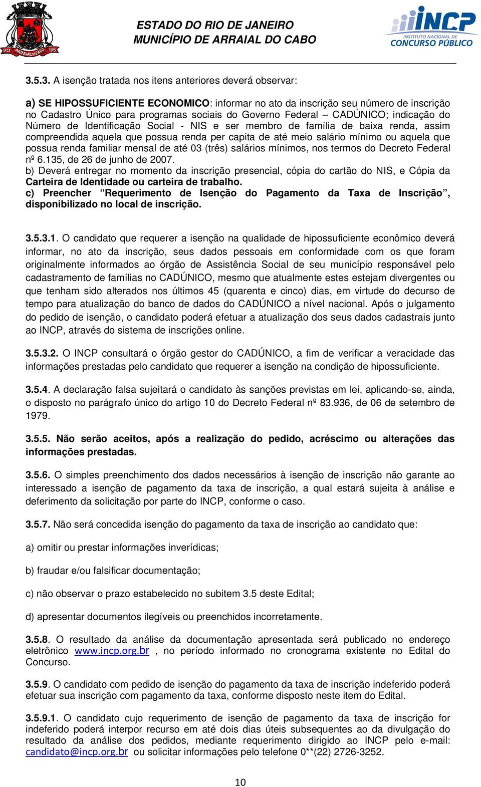 aquela que possua renda familiar mensal de até 03 (três) salários mínimos, nos termos do Decreto Federal nº 6.135, de 26 de junho de 2007.