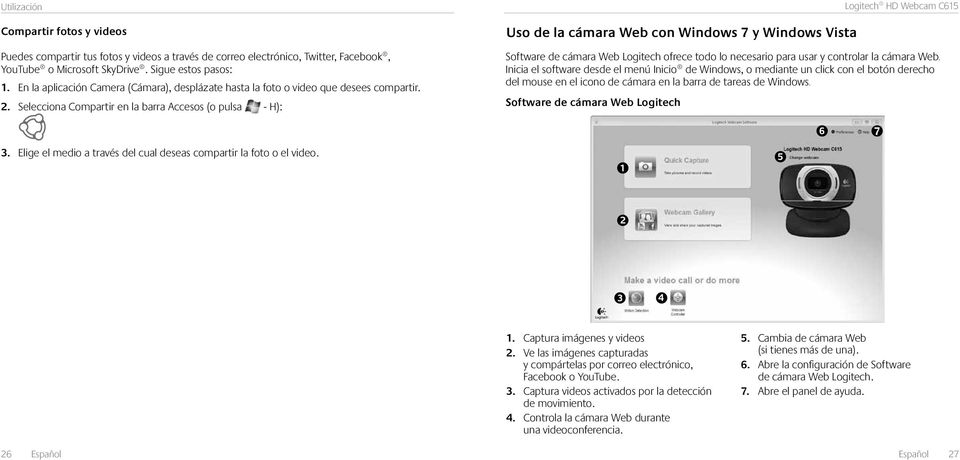 Selecciona Compartir en la barra Accesos (o pulsa - H): Uso de la cámara Web con Windows 7 y Windows Vista Software de cámara Web Logitech Software de cámara Web Logitech ofrece todo lo necesario