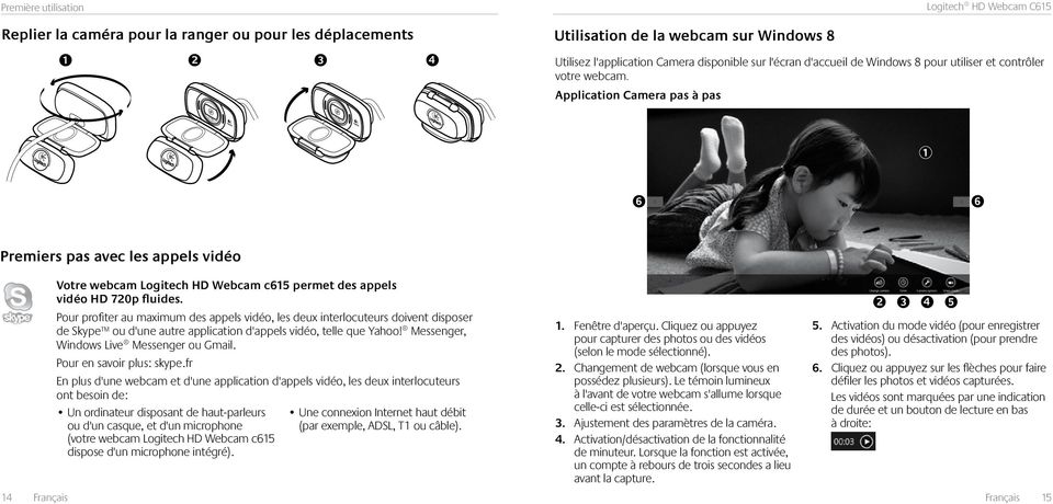 Pour profiter au maximum des appels vidéo, les deux interlocuteurs doivent disposer de Skype ou d'une autre application d'appels vidéo, telle que Yahoo! Messenger, Windows Live Messenger ou Gmail.