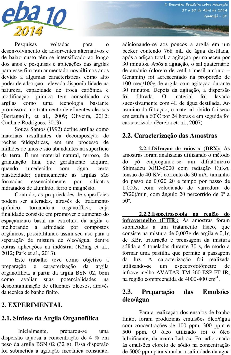 tecnologia bastante promissora no tratamento de efluentes oleosos (Bertagnolli, et al., 2009; Oliveira, 2012; Cunha e Rodrigues, 2013).