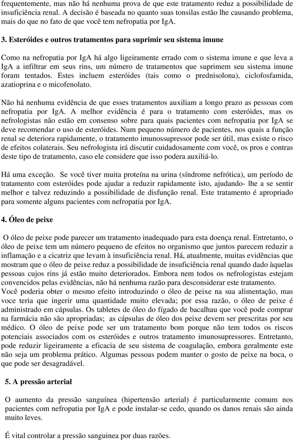 Esteróides e outros tratamentos para suprimir seu sistema imune Como na nefropatia por IgA há algo ligeiramente errado com o sistema imune e que leva a IgA a infiltrar em seus rins, um número de