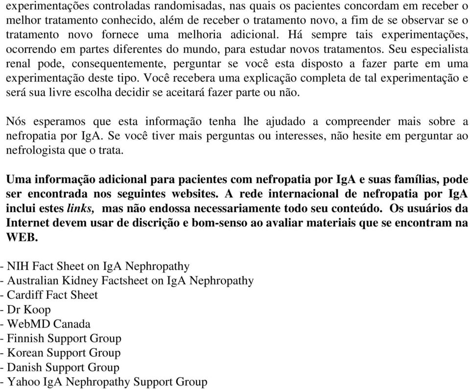 Seu especialista renal pode, consequentemente, perguntar se você esta disposto a fazer parte em uma experimentação deste tipo.