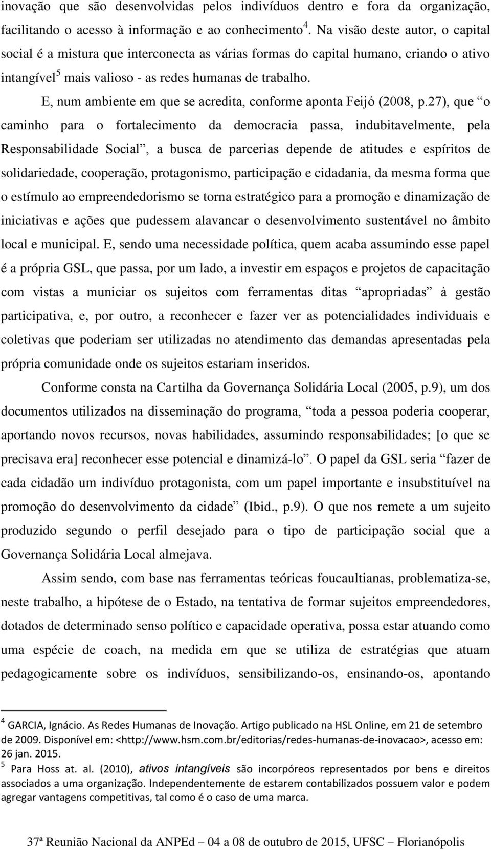 E, num ambiente em que se acredita, conforme aponta Feijó (2008, p.