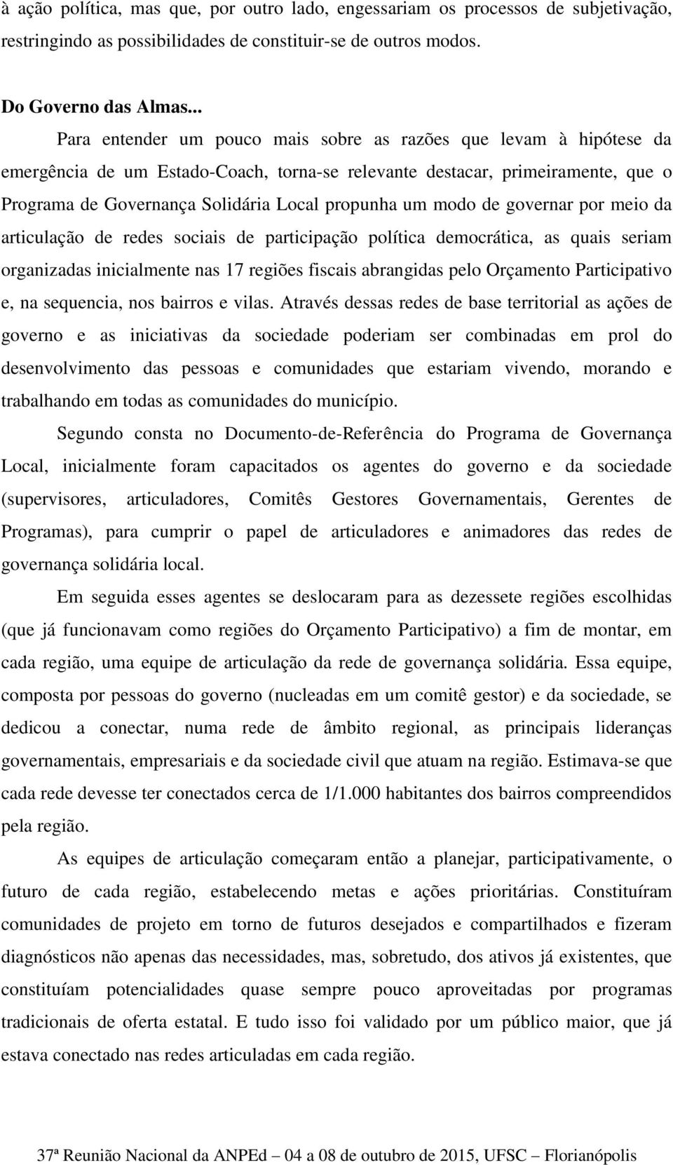 um modo de governar por meio da articulação de redes sociais de participação política democrática, as quais seriam organizadas inicialmente nas 17 regiões fiscais abrangidas pelo Orçamento