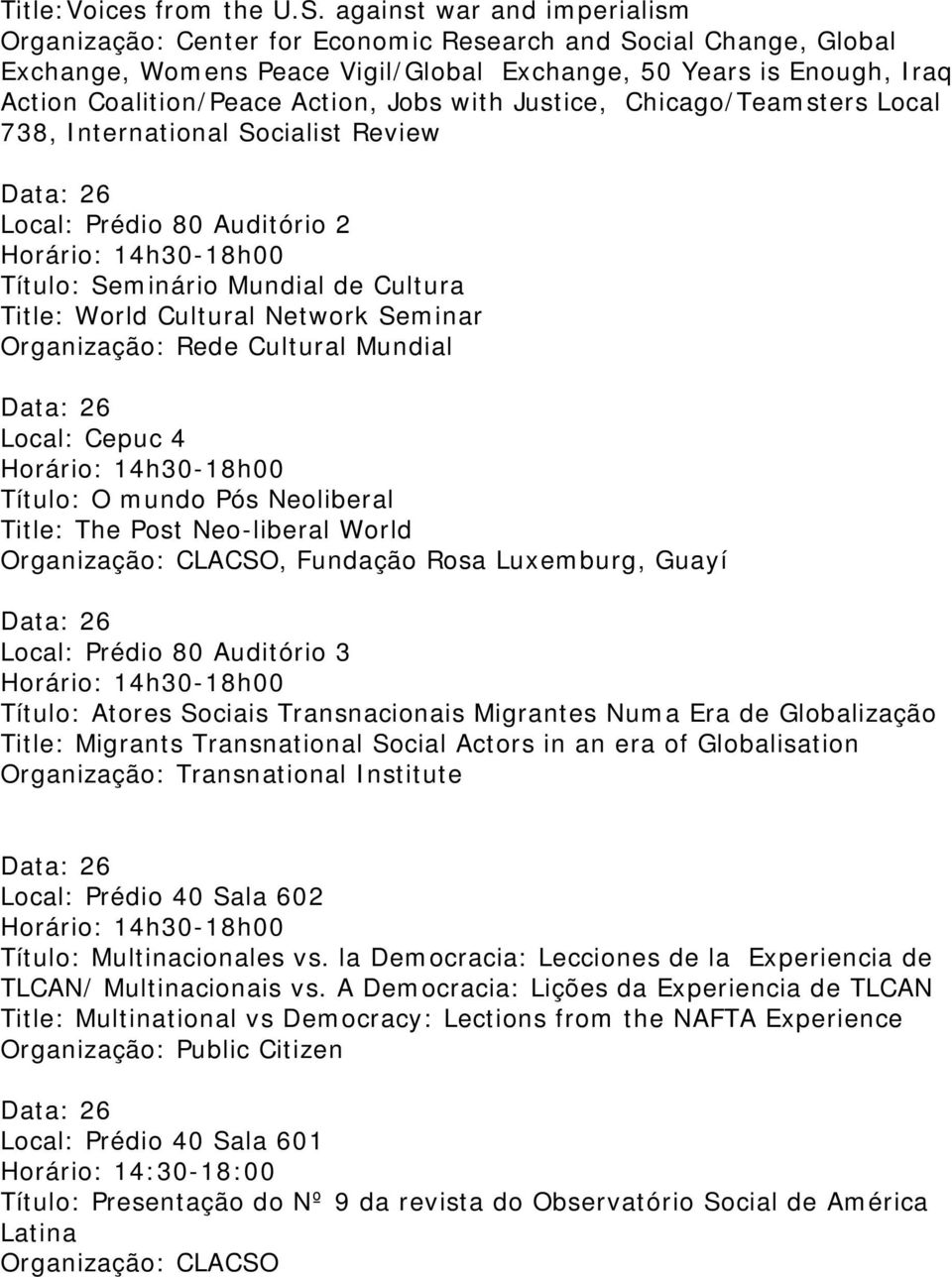 Jobs with Justice, Chicago/Teamsters Local 738, International Socialist Review Local: Prédio 80 Auditório 2 Título: Seminário Mundial de Cultura Title: World Cultural Network Seminar Organização: