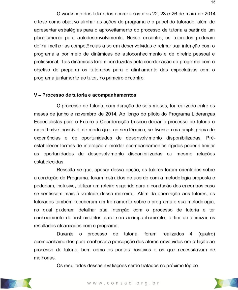 Nesse encontro, os tutorados puderam definir melhor as competências a serem desenvolvidas e refinar sua intenção com o programa a por meio de dinâmicas de autoconhecimento e de diretriz pessoal e