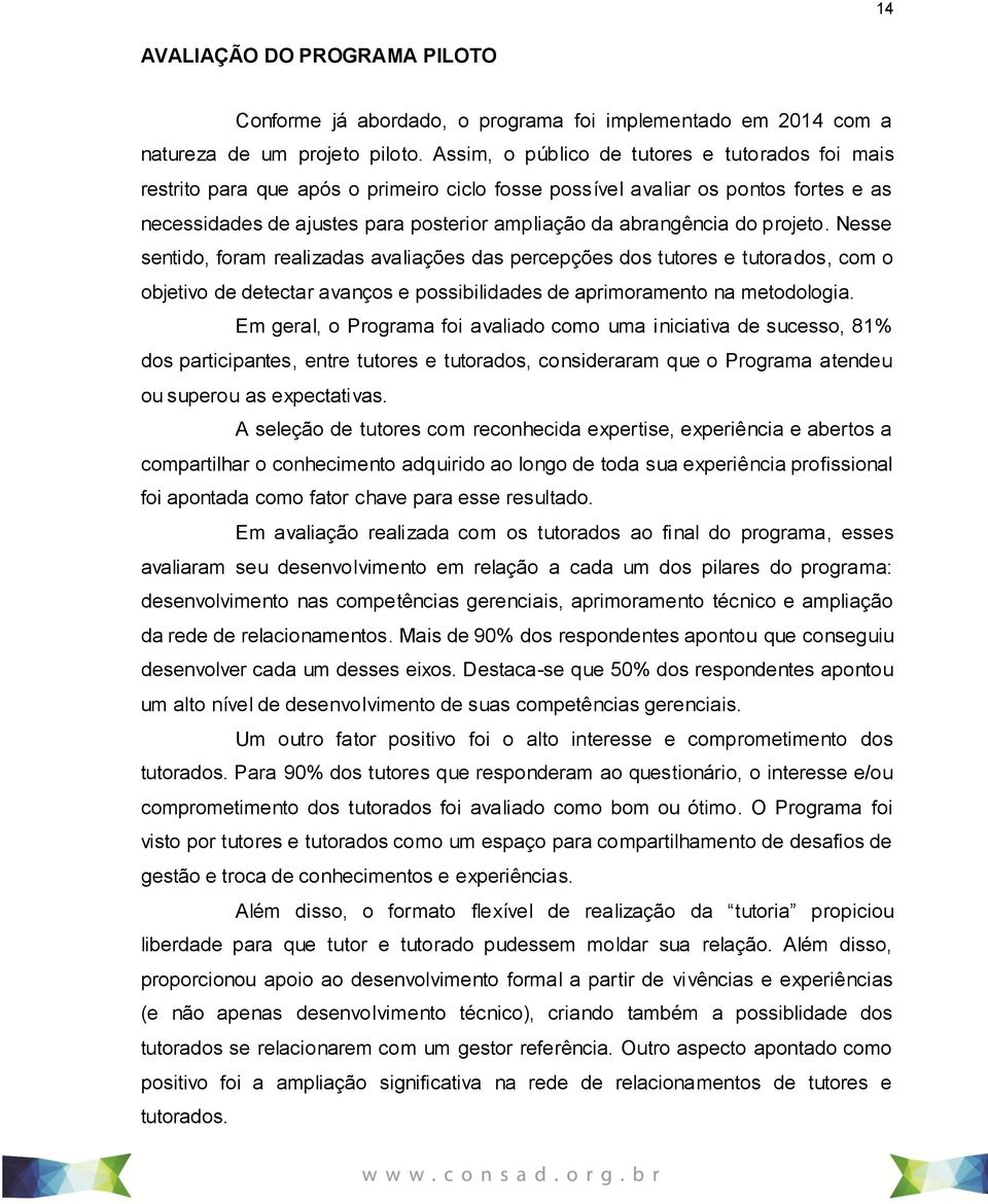 do projeto. Nesse sentido, foram realizadas avaliações das percepções dos tutores e tutorados, com o objetivo de detectar avanços e possibilidades de aprimoramento na metodologia.