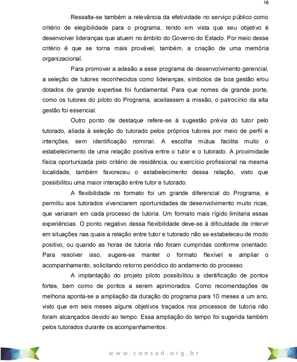 Para promover a adesão a esse programa de desenvolvimento gerencial, a seleção de tutores reconhecidos como lideranças, símbolos de boa gestão e/ou dotados de grande expertise foi fundamental.