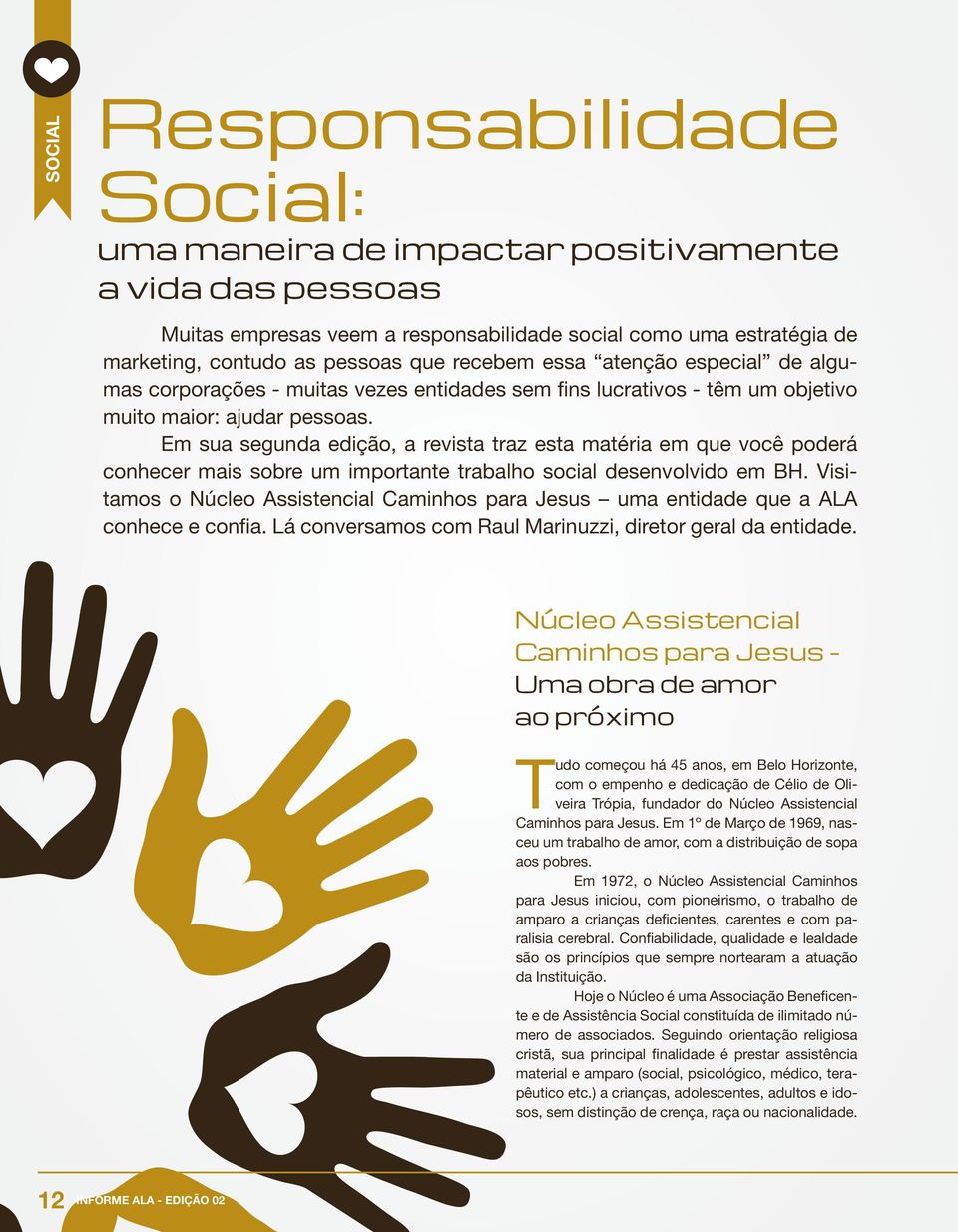 Em sua segunda edição, a revista traz esta matéria em que você poderá conhecer mais sobre um importante trabalho social desenvolvido em BH.