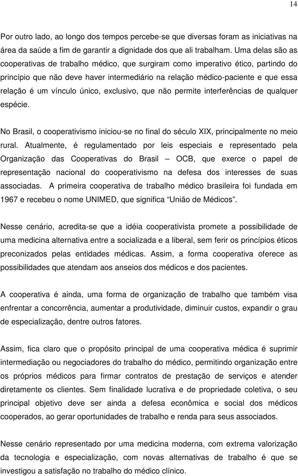 único, exclusivo, que não permite interferências de qualquer espécie. No Brasil, o cooperativismo iniciou-se no final do século XIX, principalmente no meio rural.