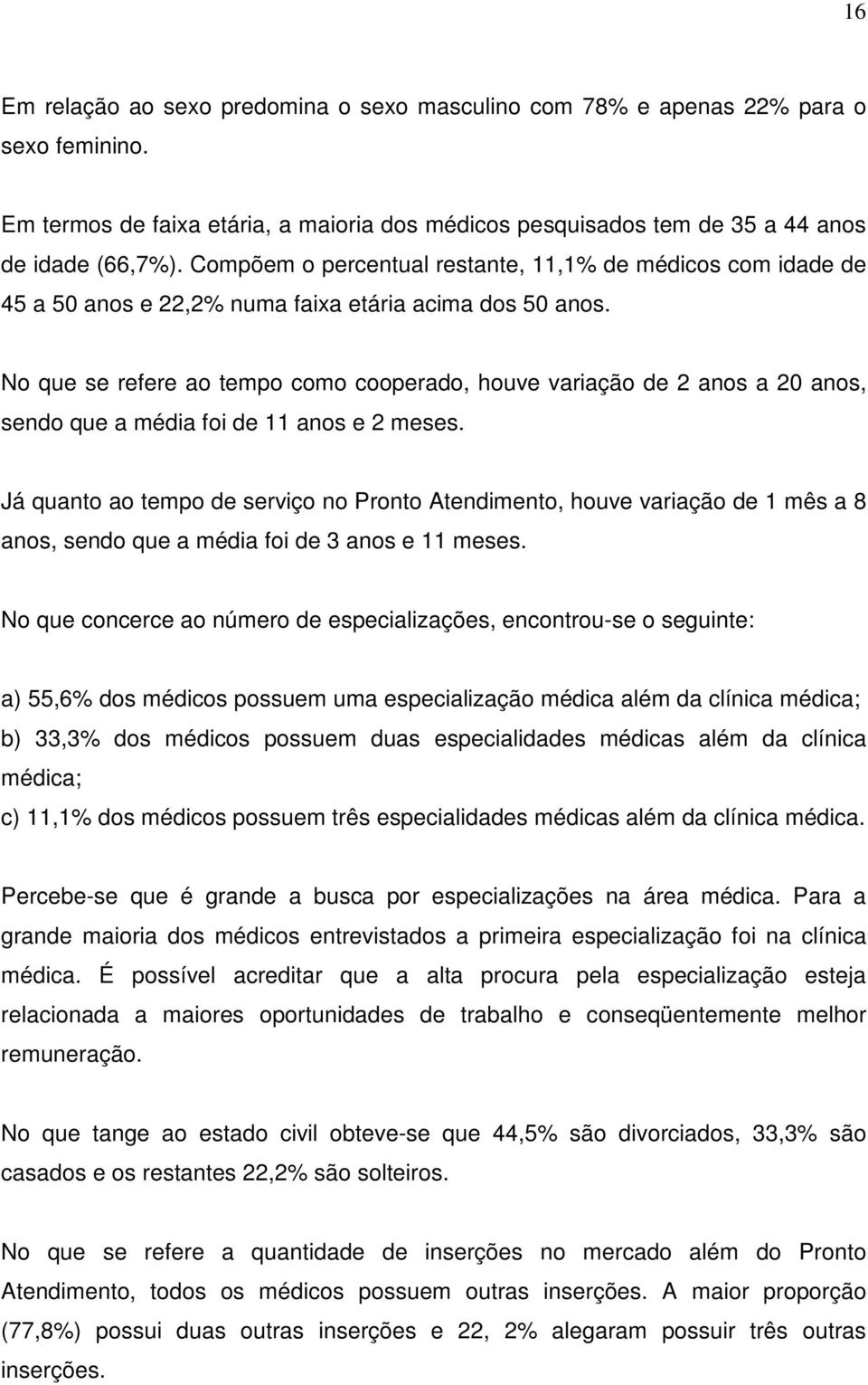 No que se refere ao tempo como cooperado, houve variação de 2 anos a 20 anos, sendo que a média foi de 11 anos e 2 meses.