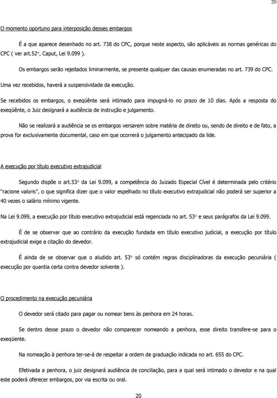 Se recebidos os embargos, o exeqüênte será intimado para impugná-lo no prazo de 10 dias. Após a resposta do exeqüênte, o Juiz designará a audiência de instrução e julgamento.