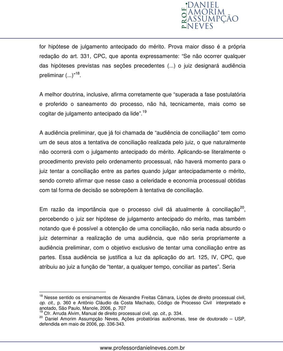 A melhor doutrina, inclusive, afirma corretamente que superada a fase postulatória e proferido o saneamento do processo, não há, tecnicamente, mais como se cogitar de julgamento antecipado da lide.