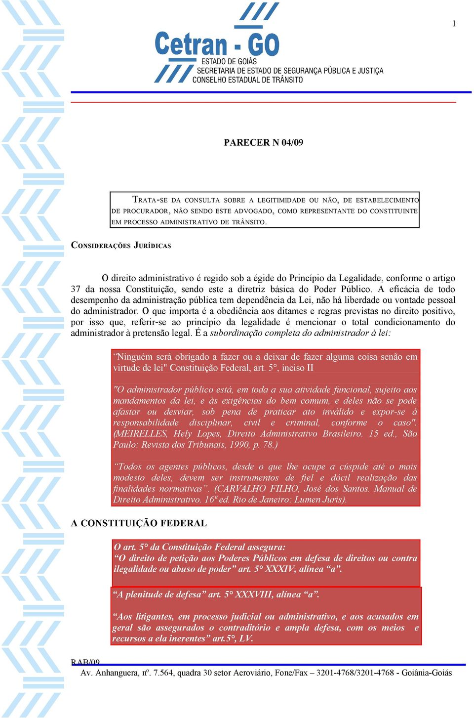 A eficácia de todo desempenho da administração pública tem dependência da Lei, não há liberdade ou vontade pessoal do administrador.