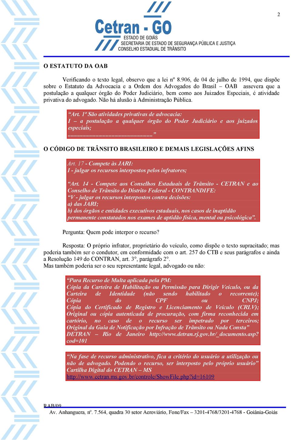 Especiais, é atividade privativa do advogado. Não há alusão à Administração Pública. Art.