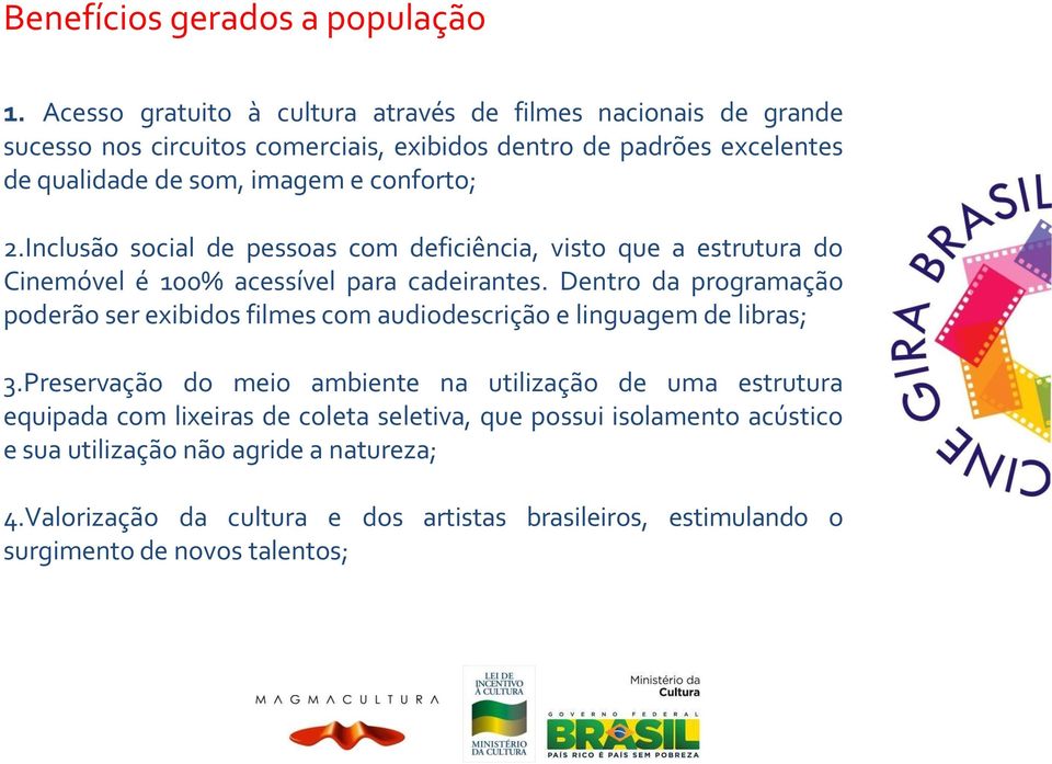 conforto; 2.Inclusão social de pessoas com deficiência, visto que a estrutura do Cinemóvel é 100% acessível para cadeirantes.