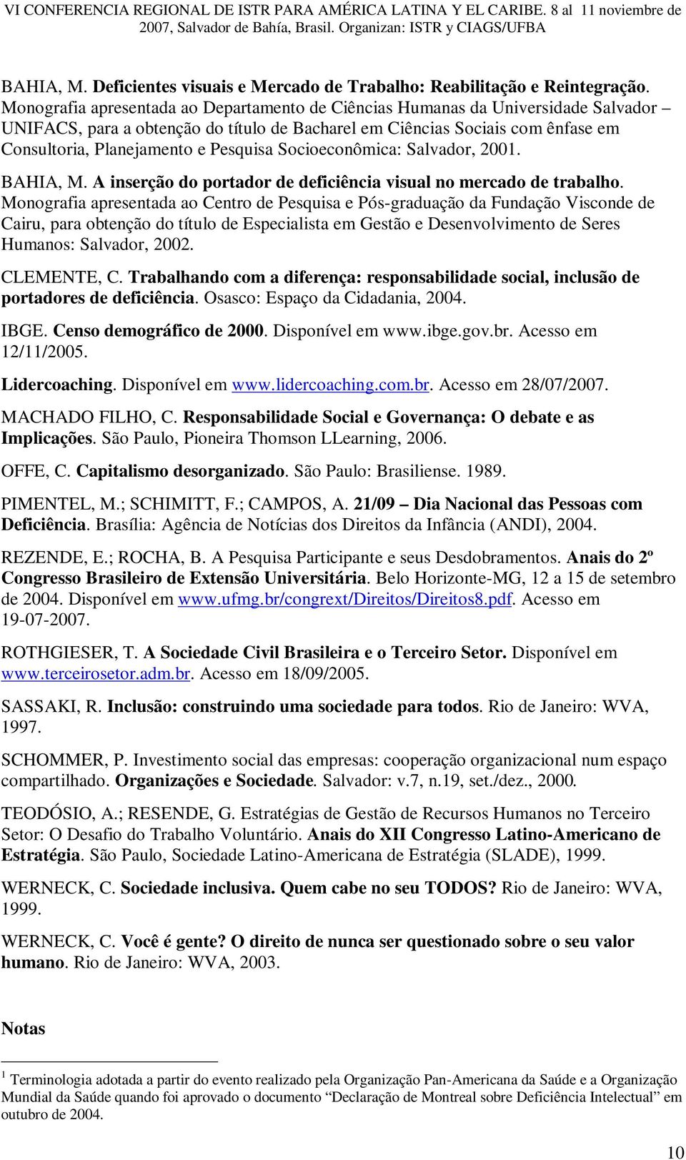 Pesquisa Socioeconômica: Salvador, 2001. BAHIA, M. A inserção do portador de deficiência visual no mercado de trabalho.